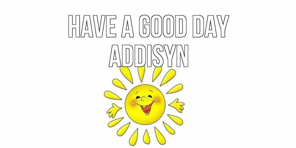 Greetings card с именем, Addisyn Have a good day открытка на каждый день Greetings with text for free download 