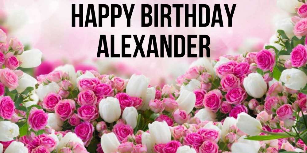 Greetings card с именем, Alexander Happy Birthday открытка с разными розами Greetings with text for free download 