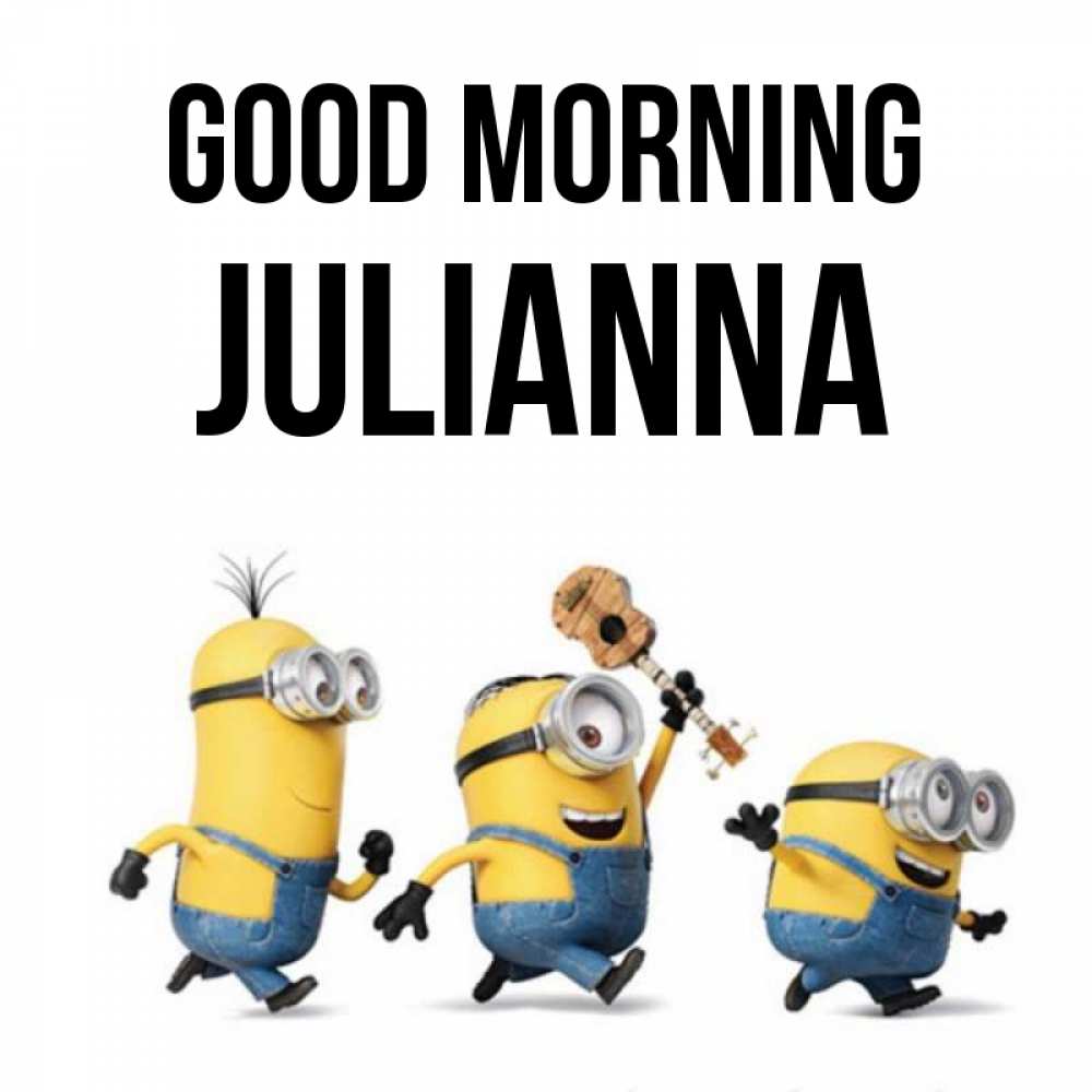 Greetings card с именем, Julianna Good morning миньоны и прекрасное утро Greetings with text for free download 