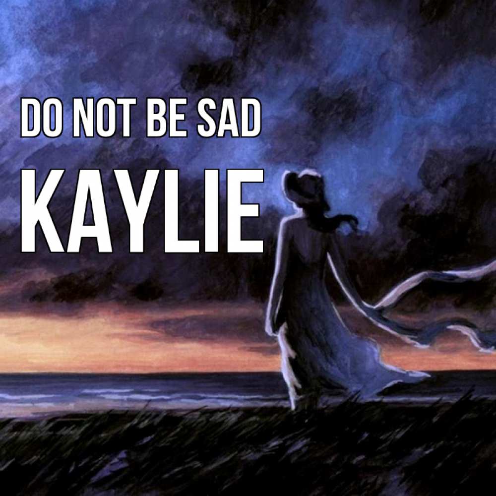 Greetings card с именем, Kaylie Do not be sad картина Greetings with text for free download 