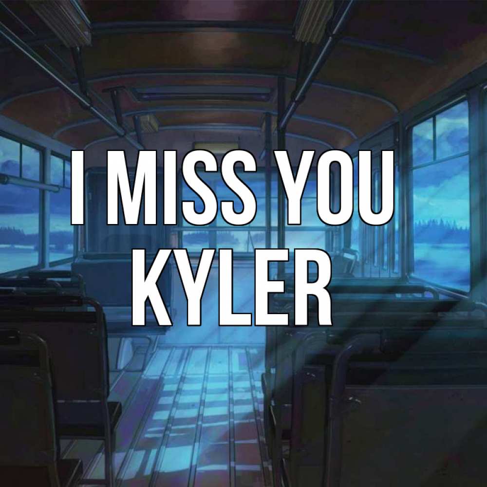 Greetings card с именем, Kyler I miss you тоска Greetings with text for free download 