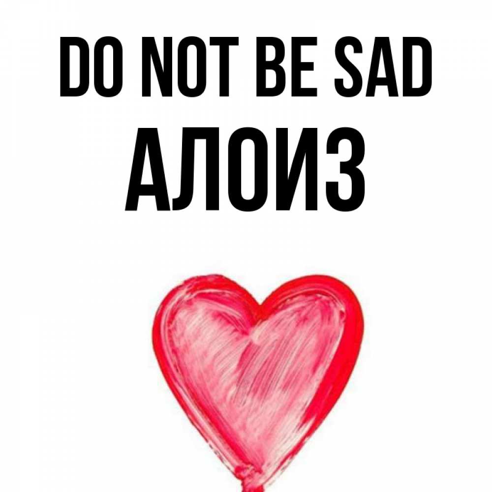 Greetings card с именем, Алоиз Do not be sad сердечко Greetings with text for free download 
