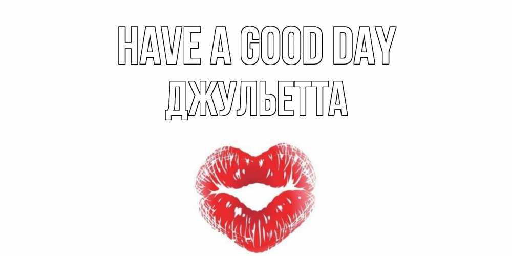 Greetings card с именем, Джульетта Have a good day Поцелуй Greetings with text for free download 