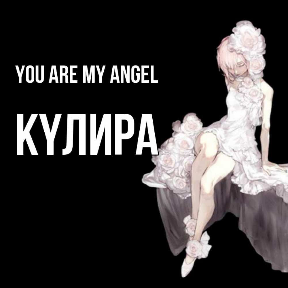 Greetings card с именем, КҮЛИРА You are my angel девушка в стиле аниме как ангел Greetings with text for free download 