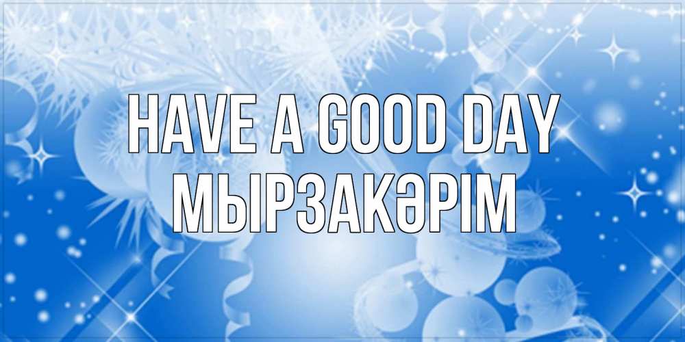Greetings card с именем, Мырзакәрім Have a good day удачи днем Greetings with text for free download 