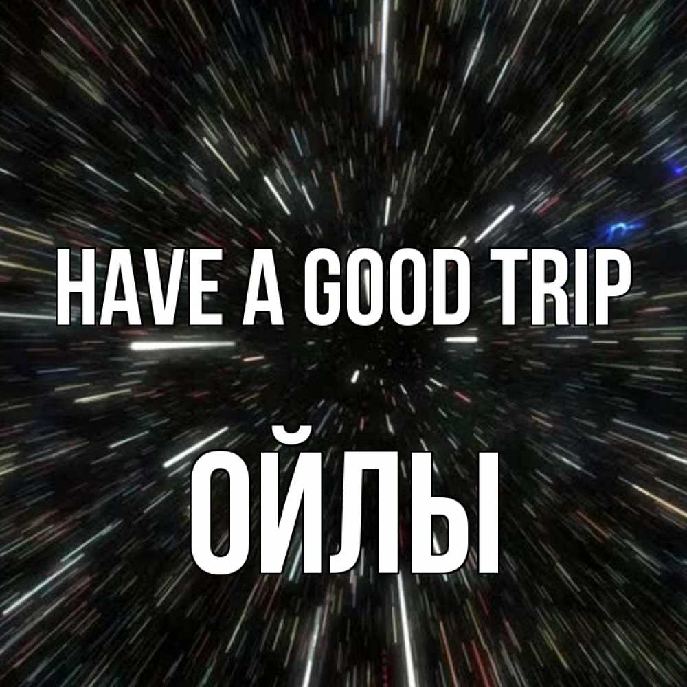 Greetings card с именем, ОЙЛЫ Have a good trip туннель Greetings with text for free download 