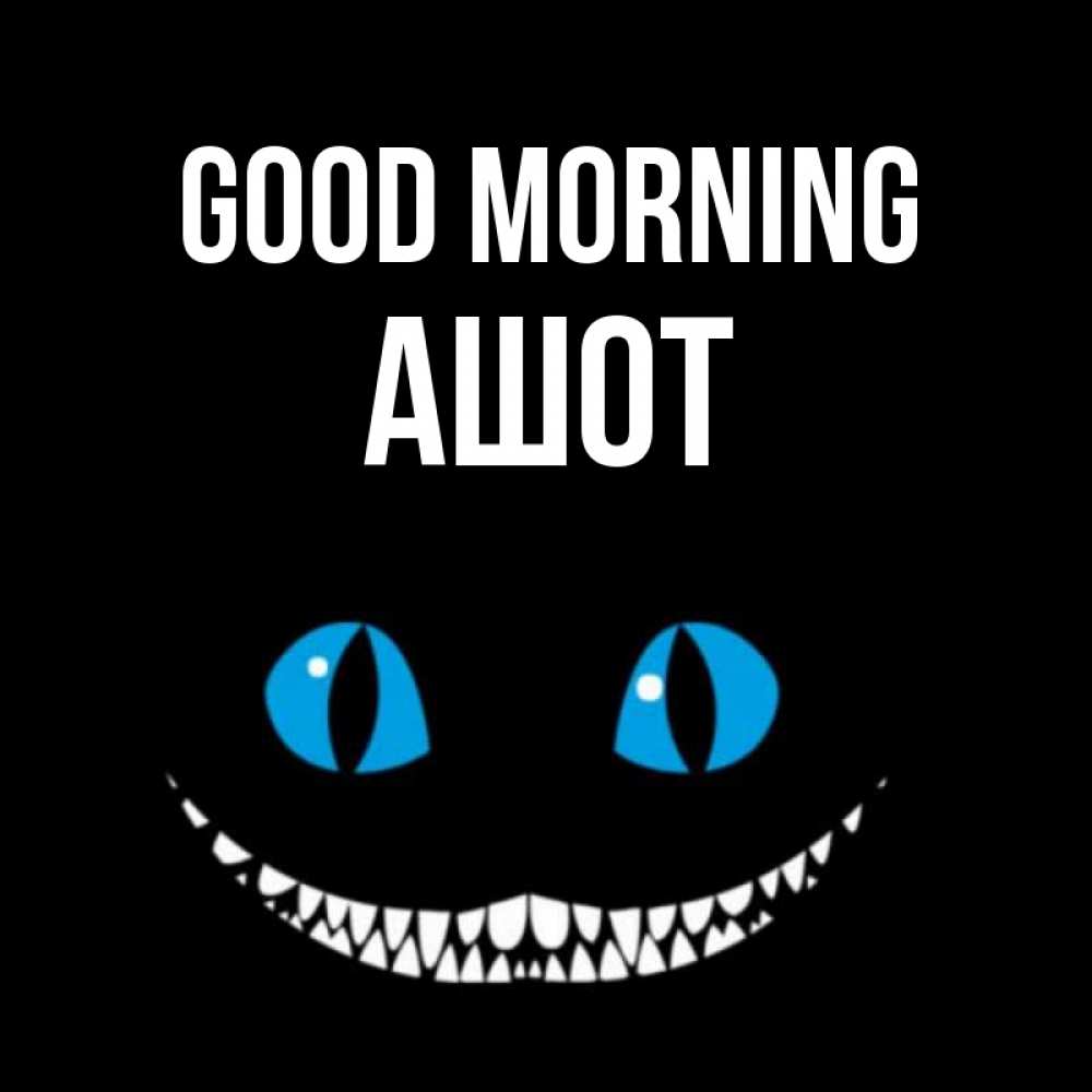 Greetings card с именем, Ашот Good morning голубые глаза и зубки Greetings with text for free download 