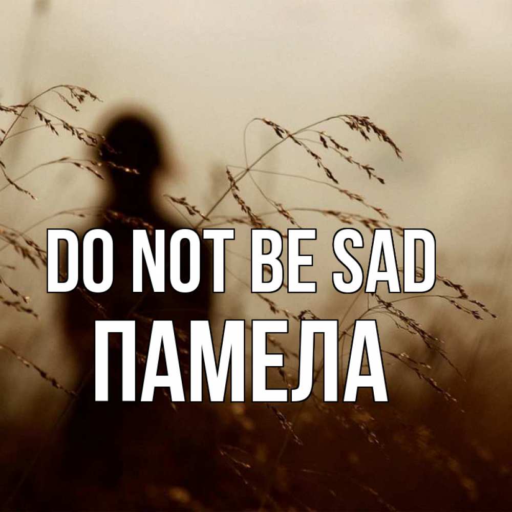 Greetings card с именем, Памела Do not be sad грусть Greetings with text for free download 