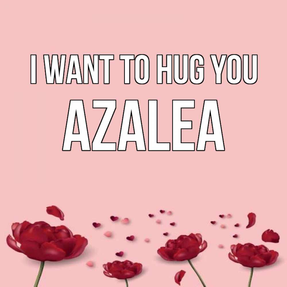 Greetings card с именем, Azalea I want to hug you бесплатно Greetings with text for free download 