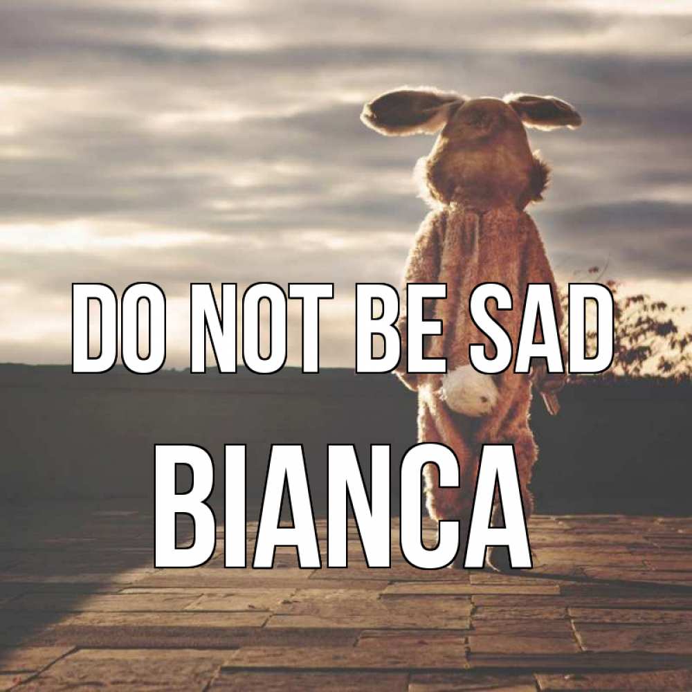 Greetings card с именем, Bianca Do not be sad со спины Greetings with text for free download 