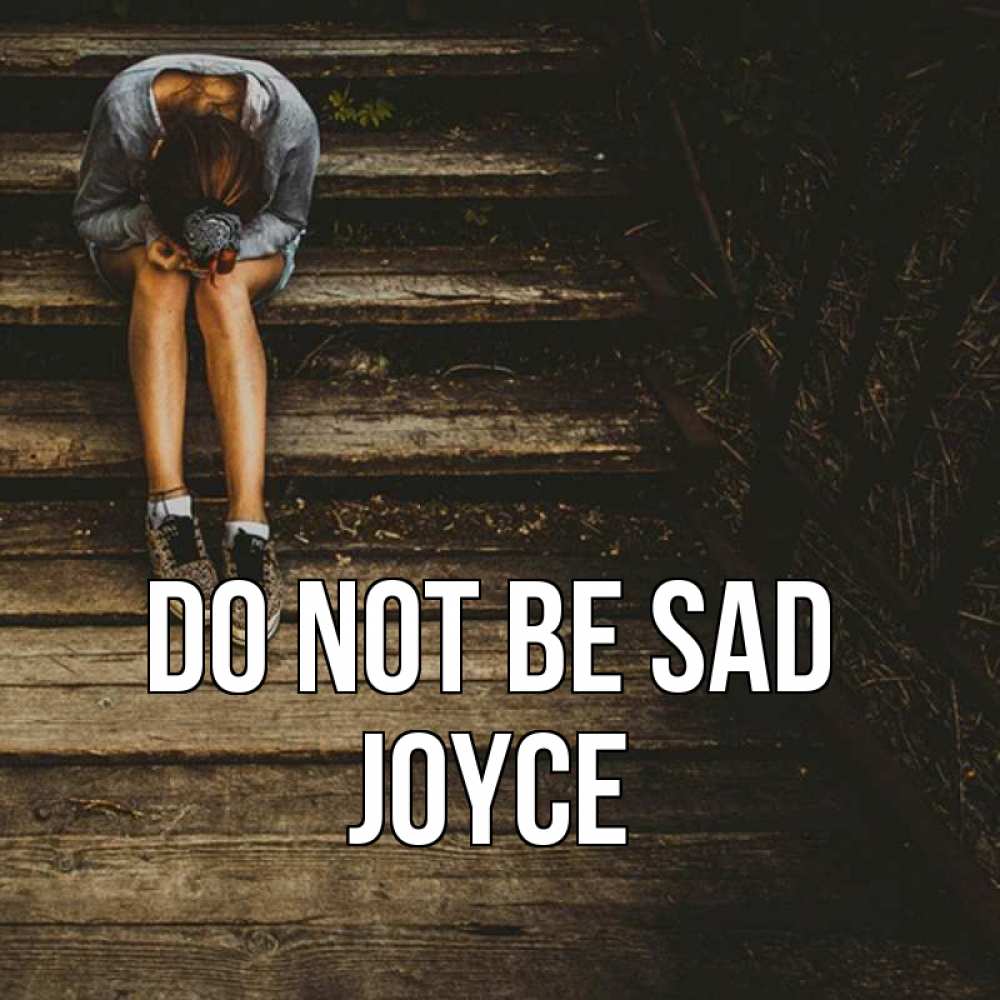Greetings card с именем, Joyce Do not be sad девушка сидит на деревянных ступеньках Greetings with text for free download 