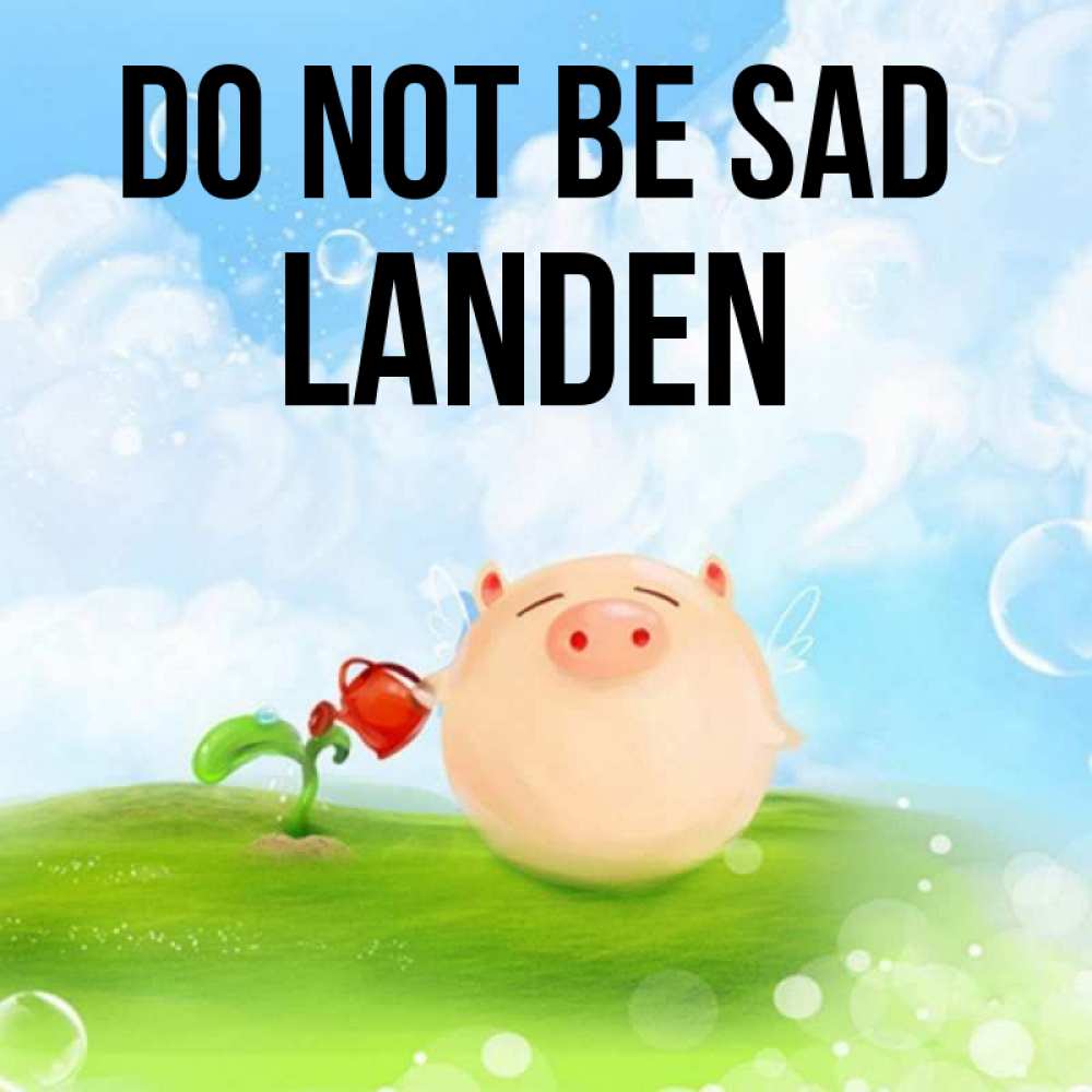 Greetings card с именем, Landen Do not be sad поливает цветок порося Greetings with text for free download 