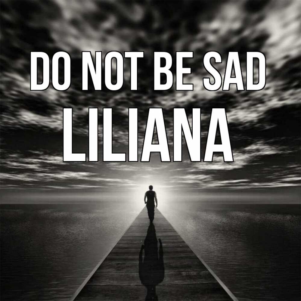 Greetings card с именем, Liliana Do not be sad человек Greetings with text for free download 