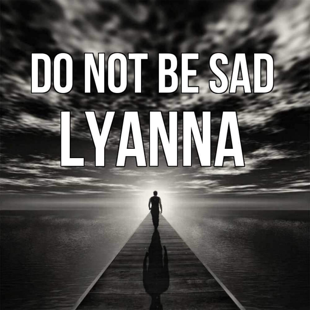 Greetings card с именем, Lyanna Do not be sad человек Greetings with text for free download 