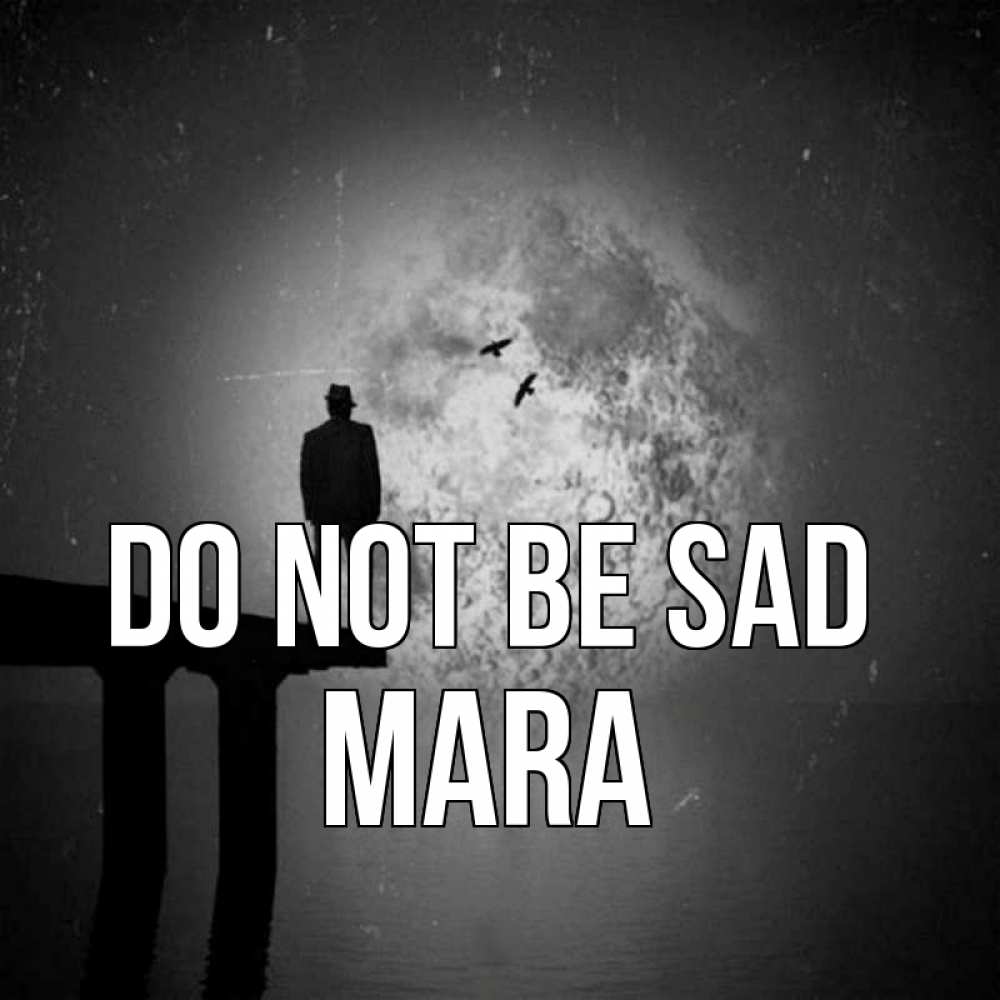 Greetings card с именем, Mara Do not be sad мужчина на мосту Greetings with text for free download 
