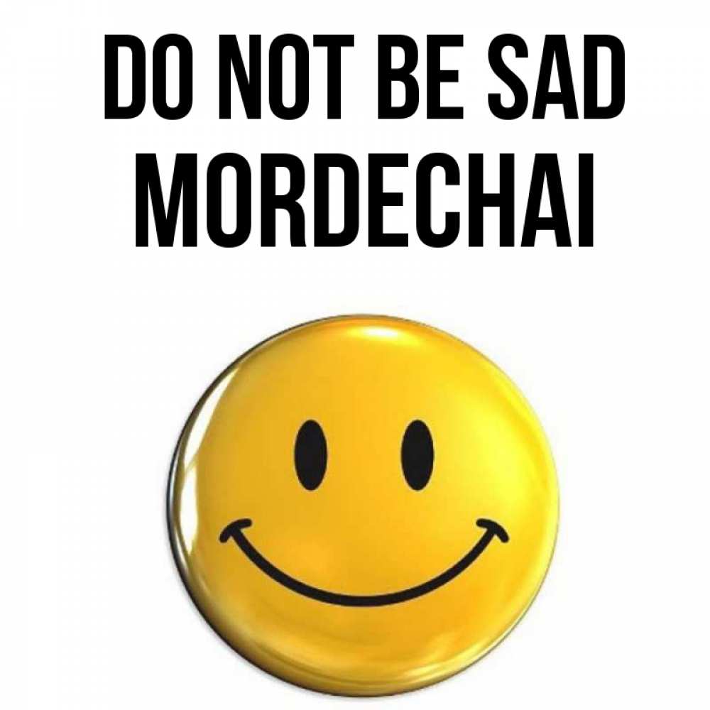 Greetings card с именем, Mordechai Do not be sad желаем всем позитива Greetings with text for free download 