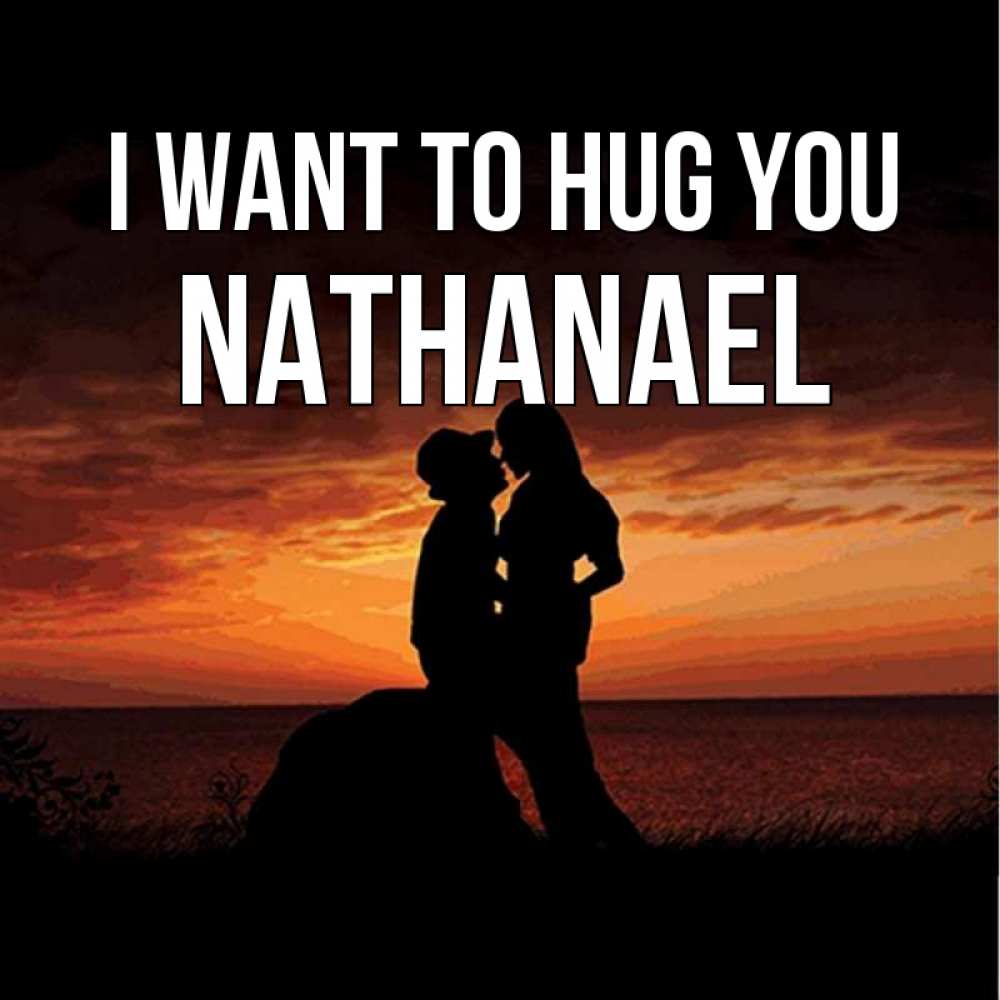 Greetings card с именем, Nathanael I want to hug you парень и девушка и оранжевое небо Greetings with text for free download 