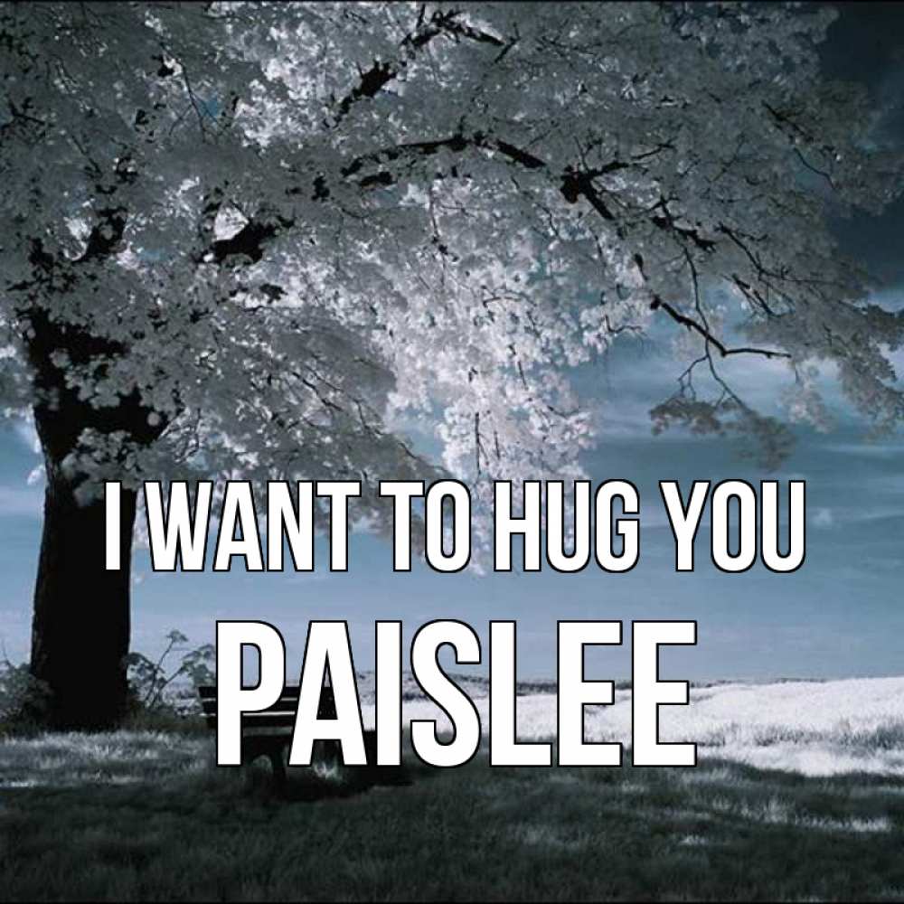 Greetings card с именем, Paislee I want to hug you дерево Greetings with text for free download 