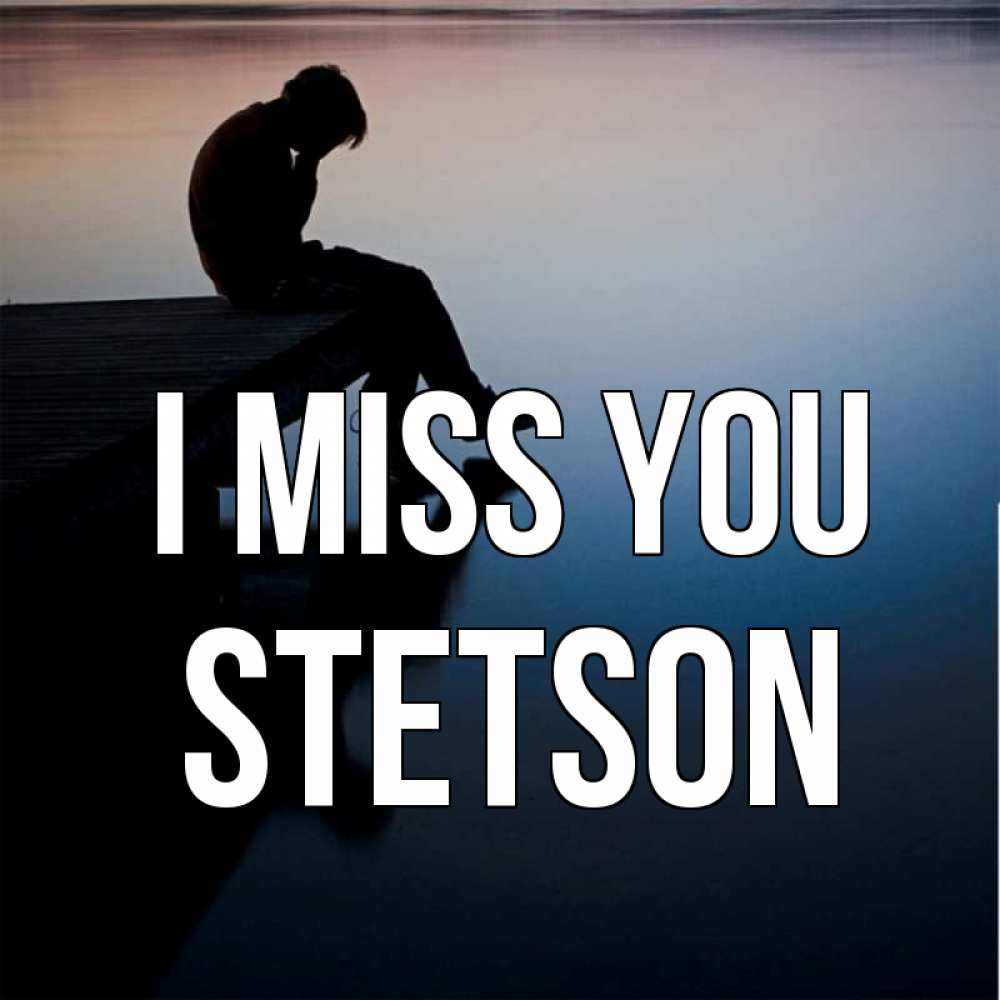 Greetings card с именем, Stetson I miss you печаль Greetings with text for free download 