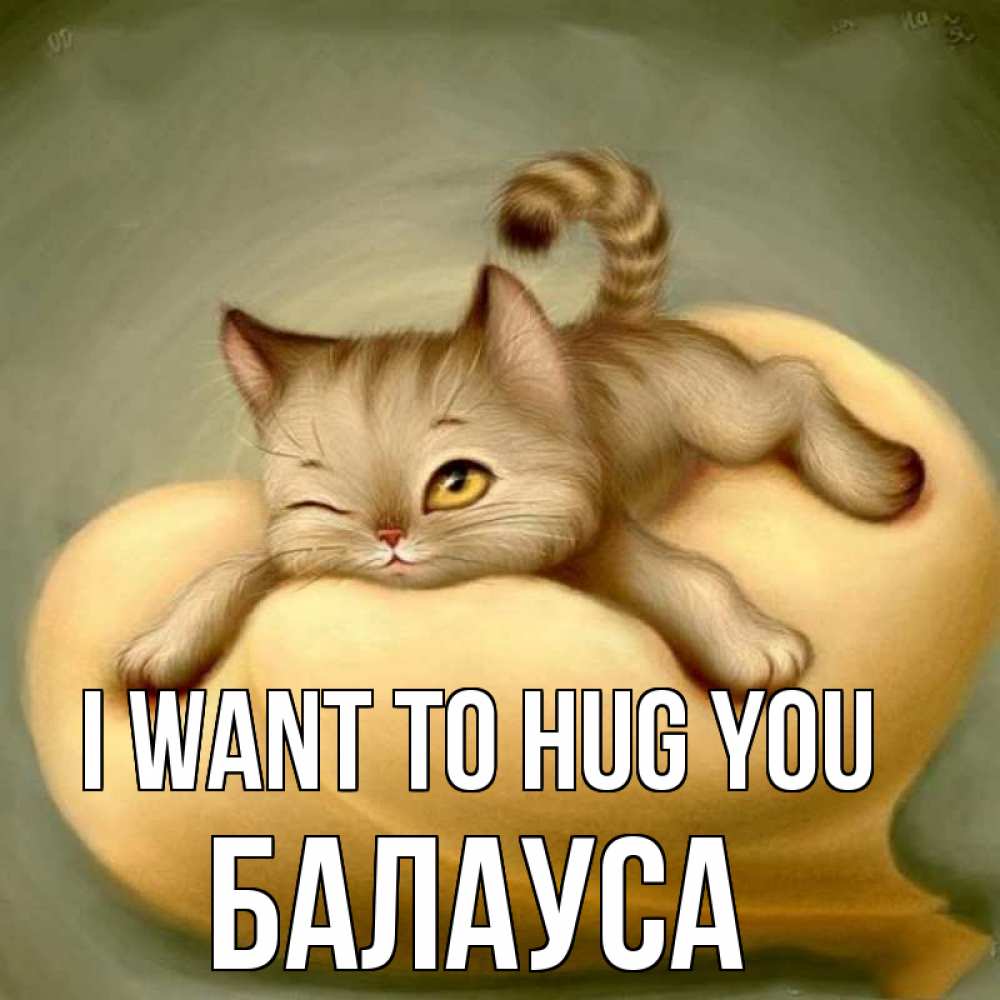 Greetings card с именем, БАЛАУСА I want to hug you кошечка Greetings with text for free download 