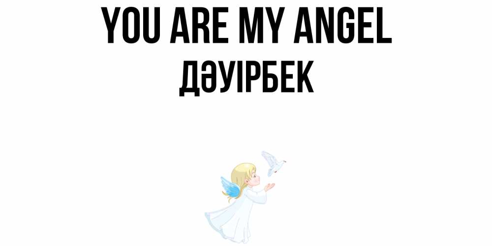 Greetings card с именем, Дәуірбек You are my angel ангел, голубь Greetings with text for free download 