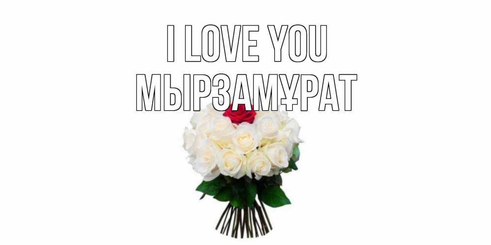 Greetings card с именем, Мырзамұрат I love you единственная Greetings with text for free download 