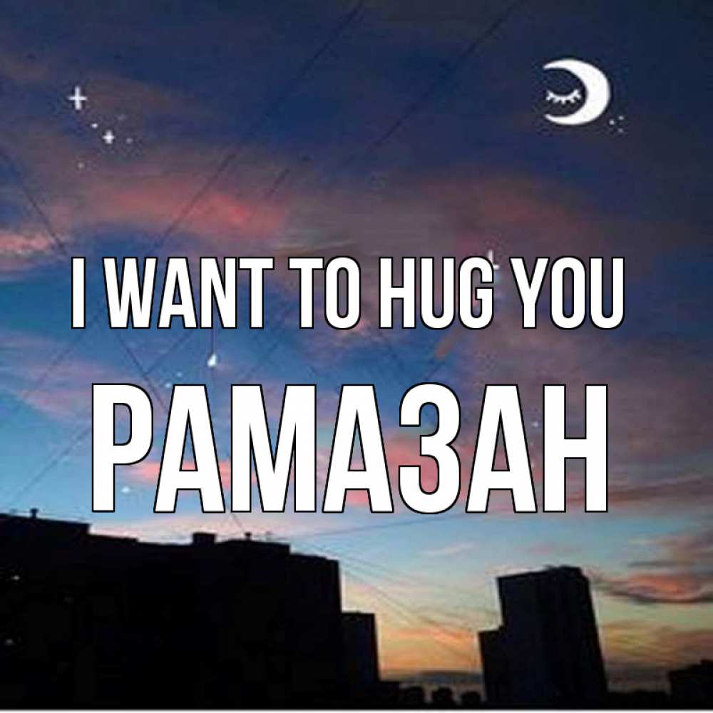 Greetings card с именем, РАМАЗАН I want to hug you звездное небо Greetings with text for free download 