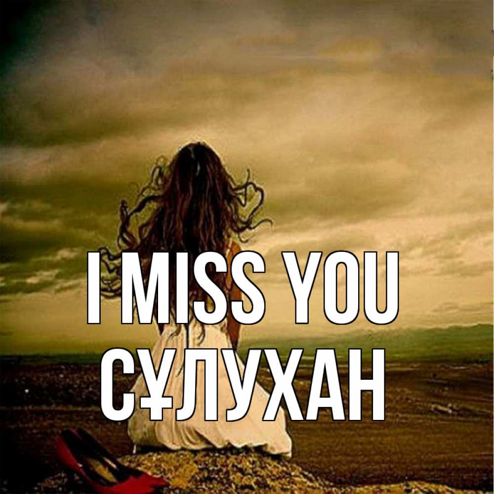 Greetings card с именем, СҰЛУХАН I miss you возвращайся Greetings with text for free download 