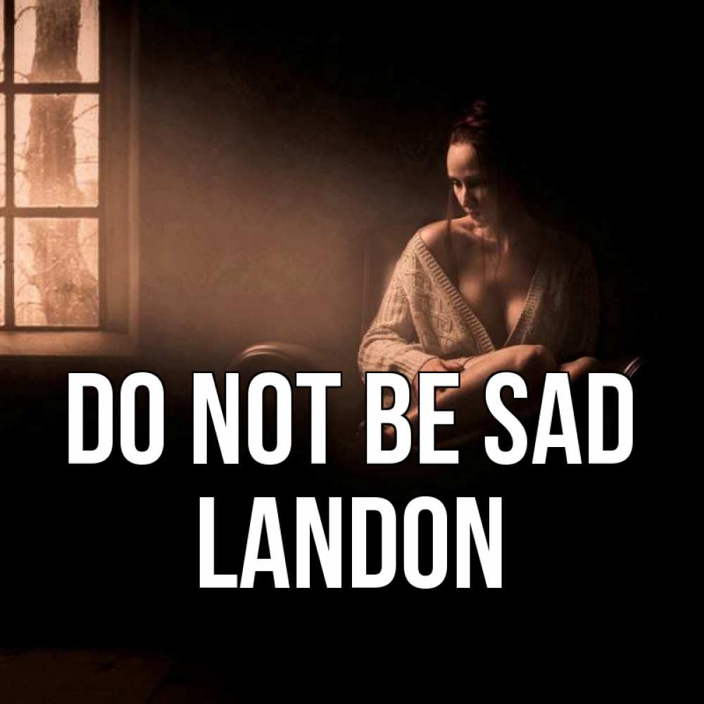 Greetings card с именем, Landon Do not be sad сидя у окна Greetings with text for free download 