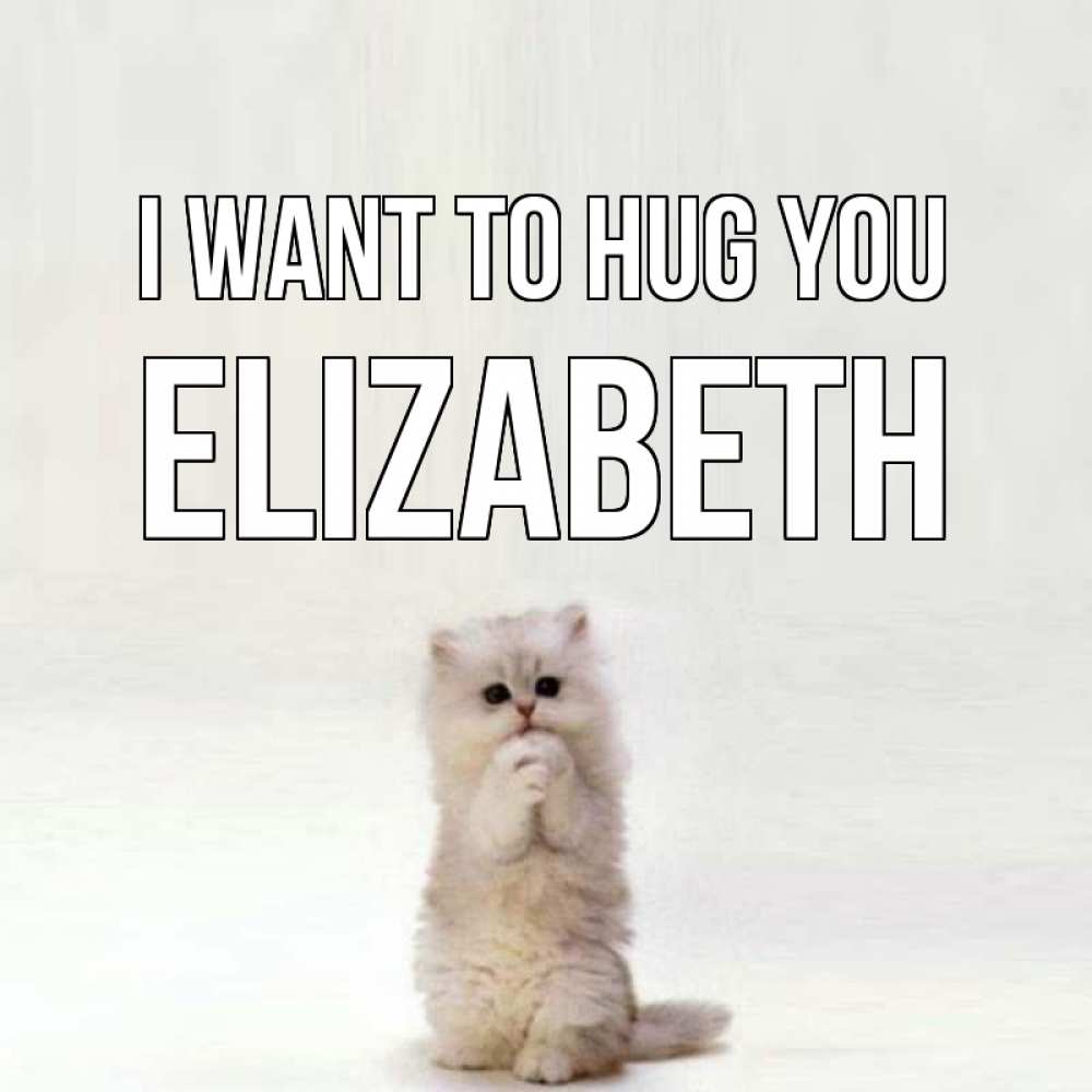 Greetings card с именем, Elizabeth I want to hug you открытки с креативными подписями Greetings with text for free download 