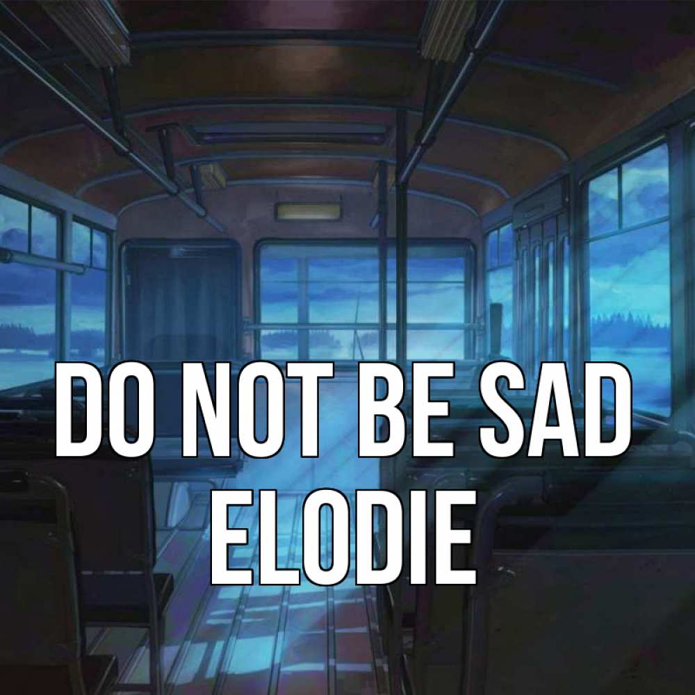 Greetings card с именем, Elodie Do not be sad страшилка Greetings with text for free download 