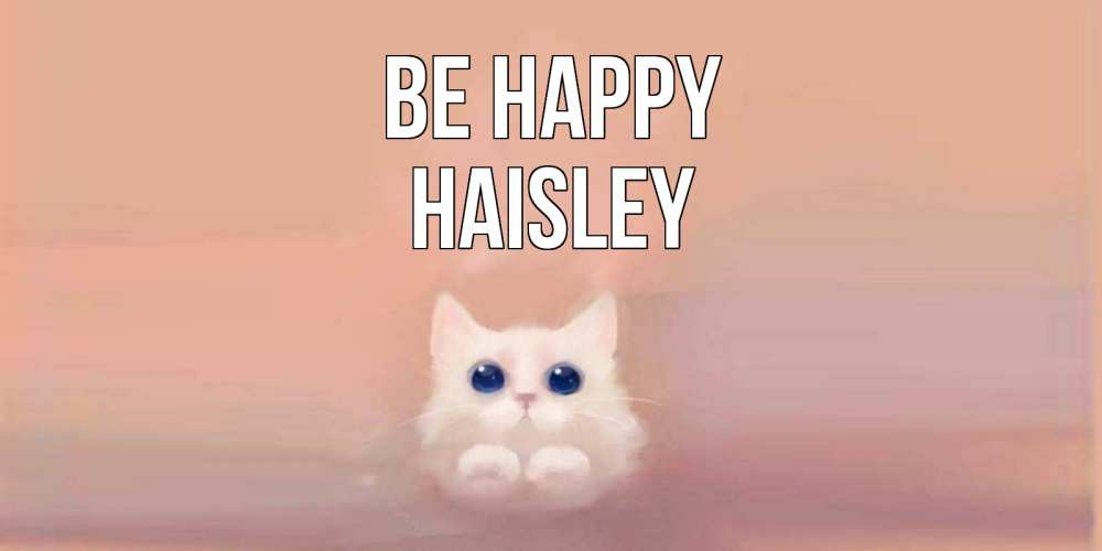 Greetings card с именем, Haisley Be happy кошка Greetings with text for free download 