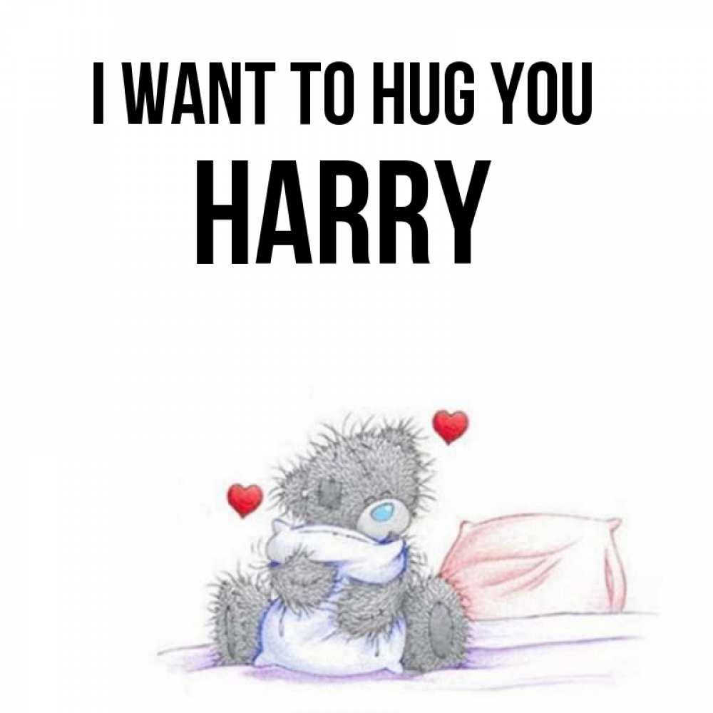 Greetings card с именем, Harry I want to hug you сердечки мишка Тедди и кроватка Greetings with text for free download 