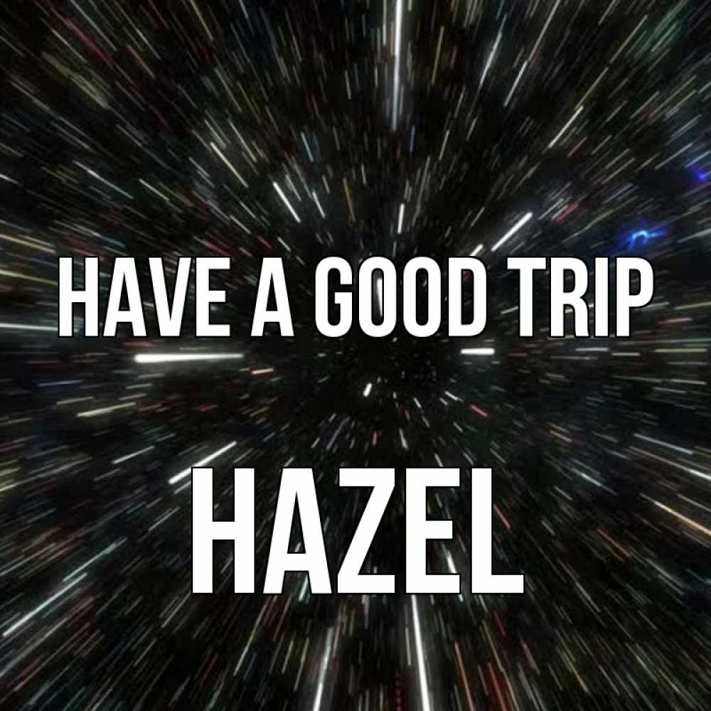 Greetings card с именем, Hazel Have a good trip туннель Greetings with text for free download 