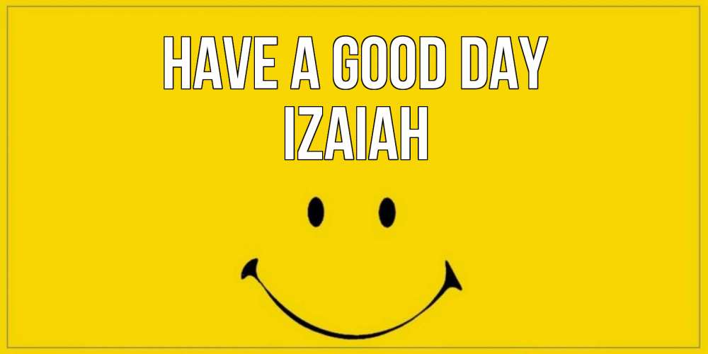 Greetings card с именем, Izaiah Have a good day улыбка Greetings with text for free download 