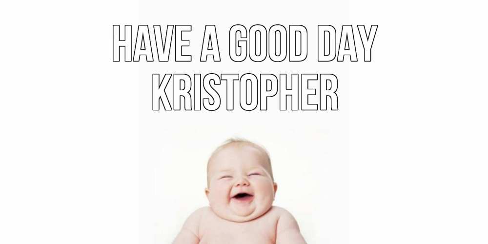 Greetings card с именем, Kristopher Have a good day открытка для поднятия настроения Greetings with text for free download 