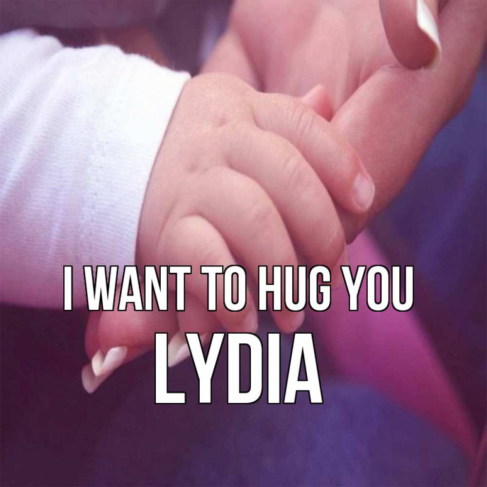 Greetings card с именем, Lydia I want to hug you мама с ребенком Greetings with text for free download 