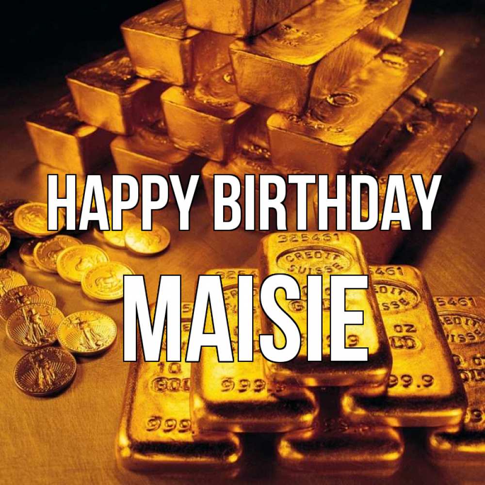 Greetings card с именем, Maisie Happy Birthday со слитками золота и золотыми монетами Greetings with text for free download 