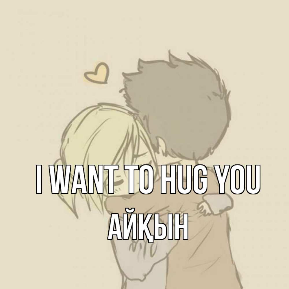 Greetings card с именем, Айқын I want to hug you с сердечком рисунок Greetings with text for free download 