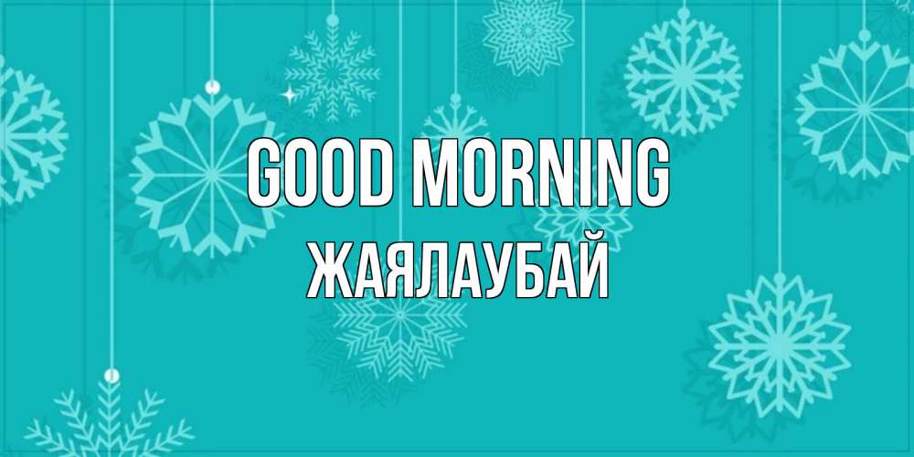 Greetings card с именем, Жаялаубай Good morning открытка со снежинками Greetings with text for free download 