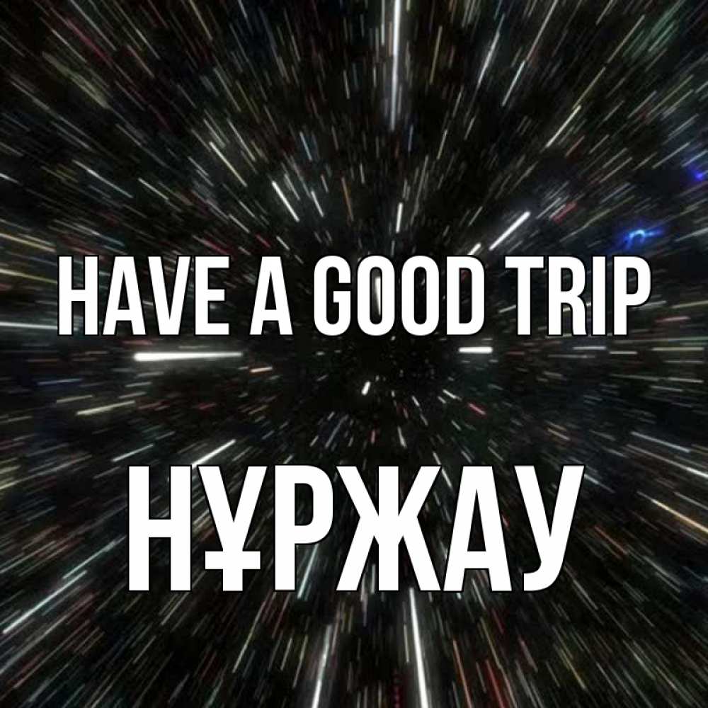Greetings card с именем, НҰРЖАУ Have a good trip туннель Greetings with text for free download 