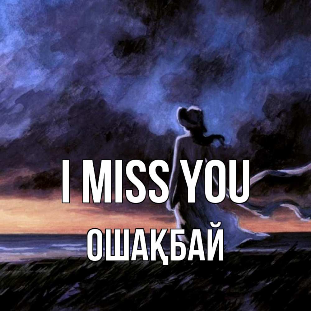 Greetings card с именем, ОШАҚБАЙ I miss you тут 2 Greetings with text for free download 
