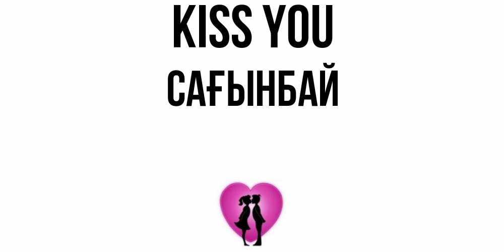 Greetings card с именем, Сағынбай Kiss you поцелуй Greetings with text for free download 