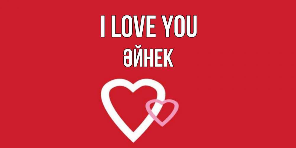 Greetings card с именем, ӘЙНЕК I love you сердце Greetings with text for free download 