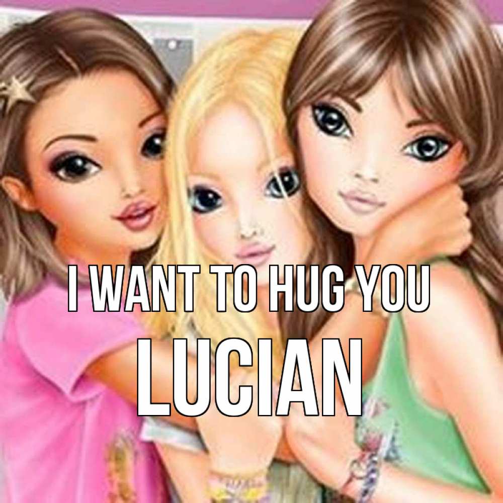Greetings card с именем, Lucian I want to hug you красивые девчонки Greetings with text for free download 