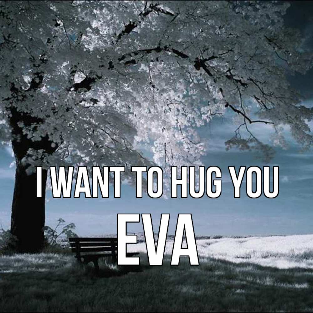Greetings card с именем, Eva I want to hug you дерево Greetings with text for free download 