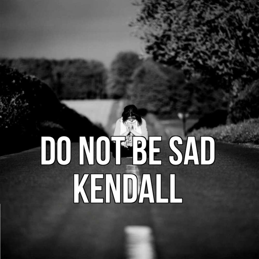 Greetings card с именем, Kendall Do not be sad девушка сидит на асфальте Greetings with text for free download 