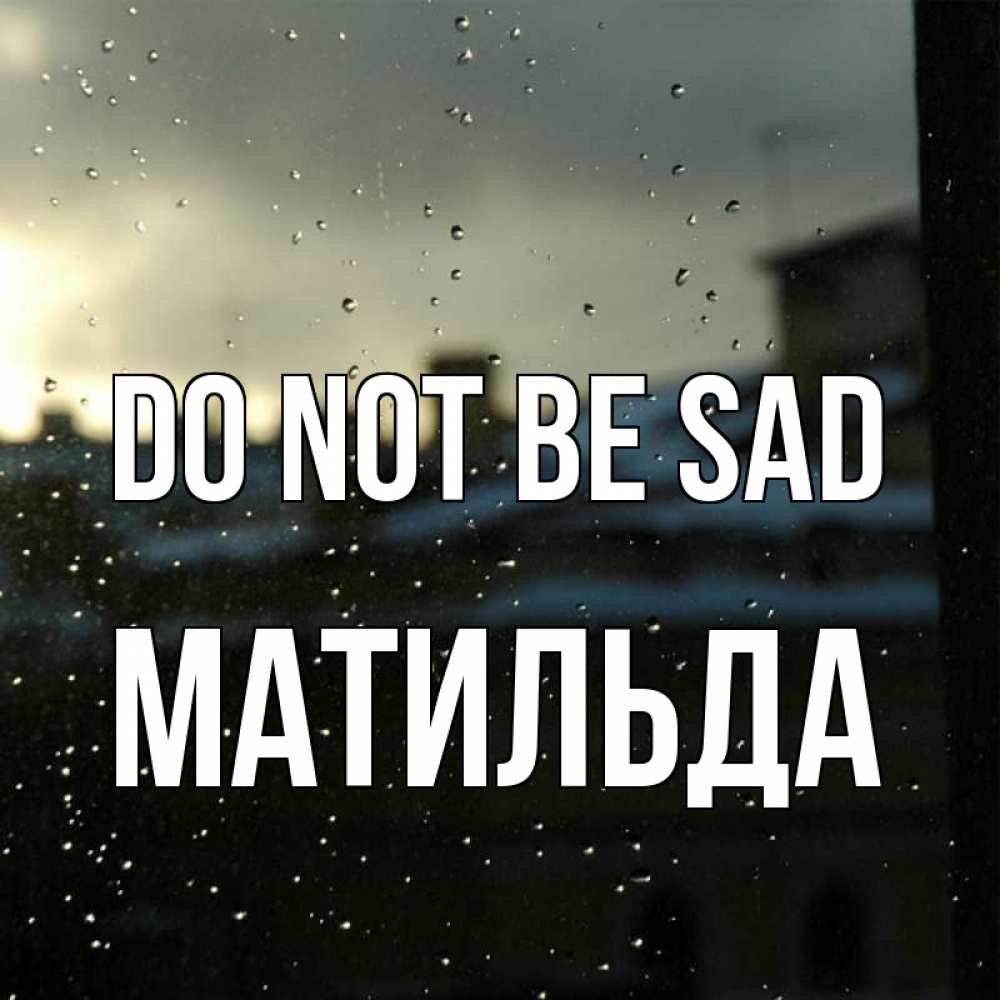 Greetings card с именем, Матильда Do not be sad вид на крыши Greetings with text for free download 