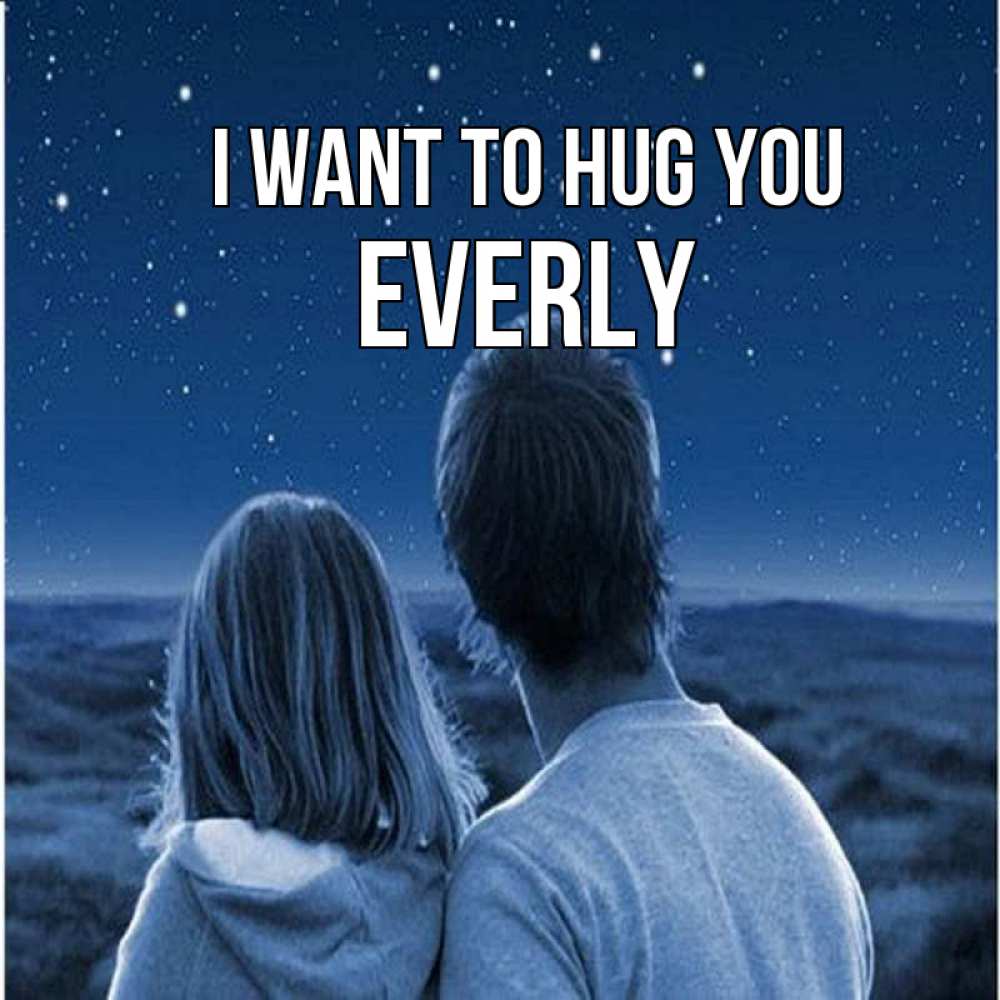 Greetings card с именем, Everly I want to hug you парень с девушкой смотрят на звезды Greetings with text for free download 