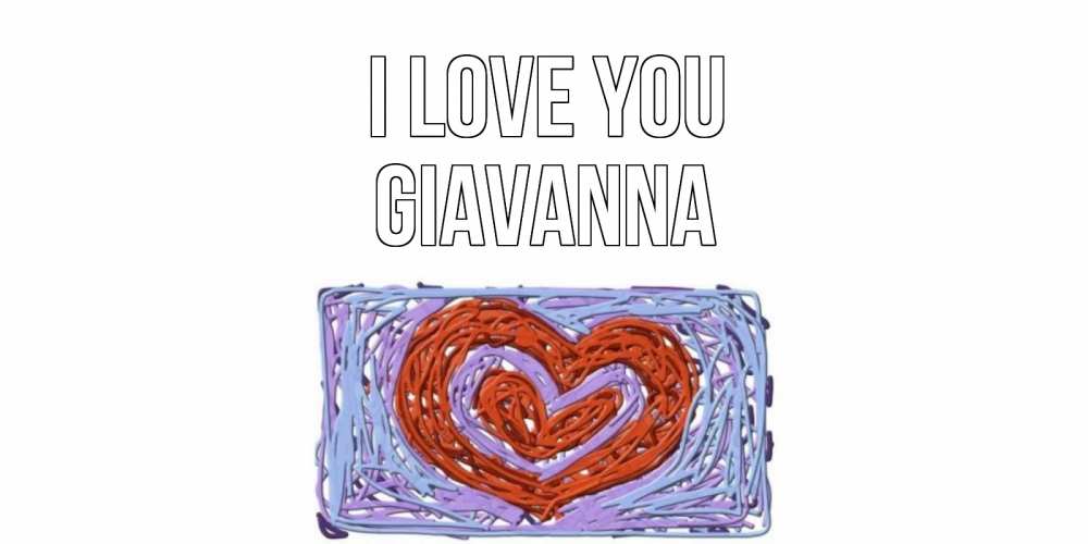 Greetings card с именем, Giavanna I love you сердце Greetings with text for free download 